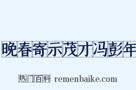 晚春寄示茂才冯彭年是什么意思的图片
